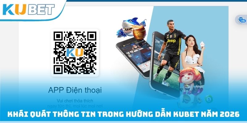 Khái quát thông tin trong hướng dẫn Kubet năm 2026